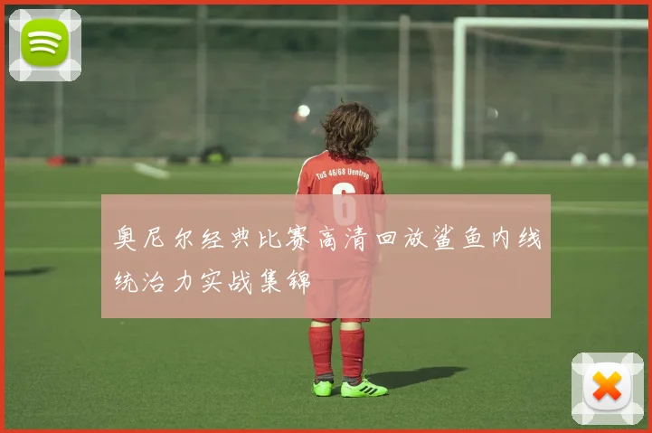 奥尼尔经典比赛高清回放鲨鱼内线统治力实战集锦
